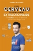 VOTRE CERVEAU EST (VERITABLEMENT) EXTRAORDINAIRE