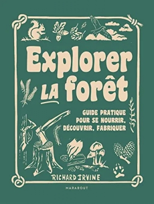 Explorer la forêt : Guide pratique pour se nourrir, découvrir, fabriquer