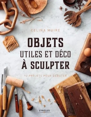 Objets utiles et déco à sculpter - 12 Projets Pour Débuter