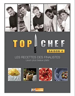 Top Chef Saison 4 - Les Recettes Des Finalistes - Leurs Plus Beaux Plats