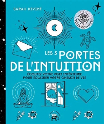 Les 5 portes de l'intuition - Ecoutez votre voix intérieure pour éclairer votre chemin de vie