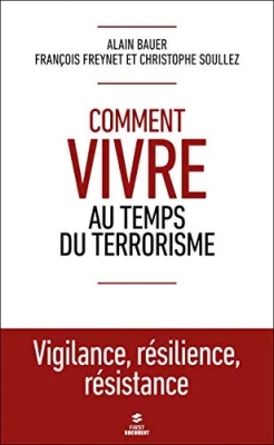Comment vivre au temps du terrorisme - Vigilance, résilience, résistance