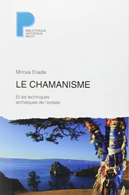 Le Chamanisme - Et les techniques archaïques de l'extase