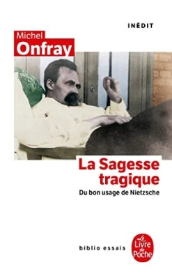 La Sagesse Tragique - Du Bon Usage De Nietzsche