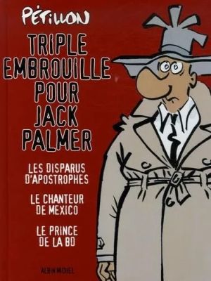Triple embrouille pour Jack Palmer - Les disparus d'Apostrophes ; Le chanteur de Mexico ; Le prince de la BD