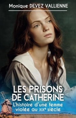 Les prisons de Catherine - L’histoire d’une femme violée au 19ème siècle
