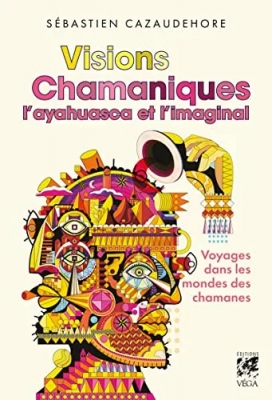 Visions chamaniques - L'ayahuasca et l'imaginal