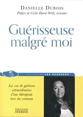 Guérisseuse malgré moi - Les cas de guérison extraordinaires d’une thérapeute hors du commun