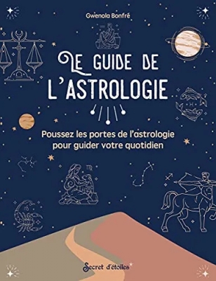 Le guide de l'astrologie - Poussez les portes de l'astrologie pour guider votre quotidien