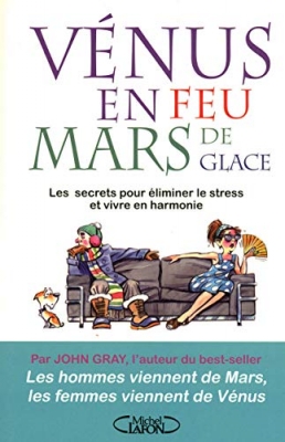 Vénus en feu et mars de glace - Les secrets pour éliminer le stress et vivre en harmonie