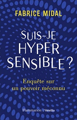 Suis-je hypersensible ? Enquête sur un pouvoir méconnu