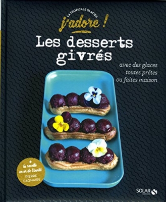 Les desserts givrés - J'adore - Avec glaces maison ou prêtes à l'emploi