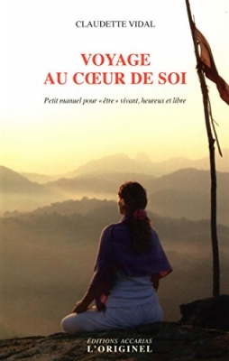 Voyage au coeur de soi - Petit manuel pour être vivant, heureux et libre