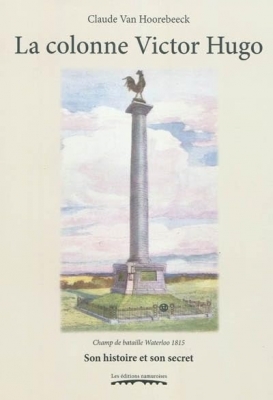 La colonne Victor Hugo - Champ de bataille Waterloo 1815 : son histoire et son secret, du dénuement