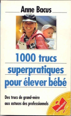 1000 TRUCS SUPERPRATIQUES POUR ELEVER BEBE