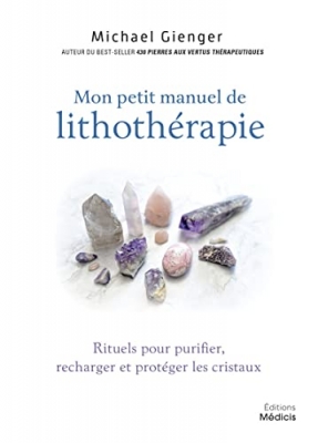 Mon petit manuel de lithothérapie - Rituels pour purifier, recharger et protéger les cristaux