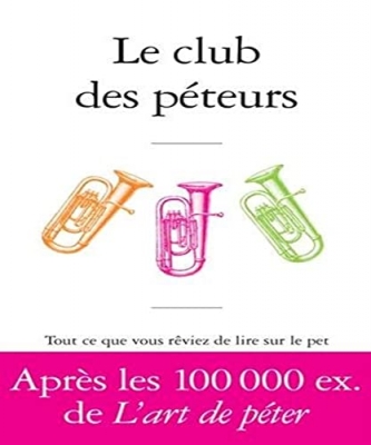 Le Club des péteurs - Tout ce que vous rêviez de lire sur le pet sans oser le demander à Antoine de Baecque