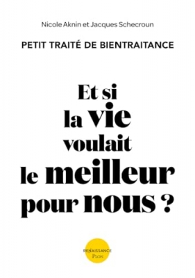 Et si la vie voulait le meilleur pour nous ? Petit traité de bientraitance