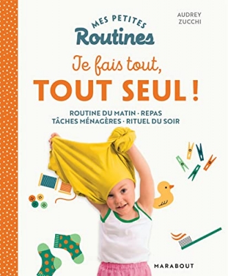 Mes petites Routines - Je fais tout, tout seul: Organiser sa vie quotidienne pour plus d'autonomie et de coopération à la maison !