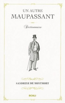 Un autre Maupassant - Dictionnaire, suivi de Le canular de Le Corbeau et souvenir de Madame X