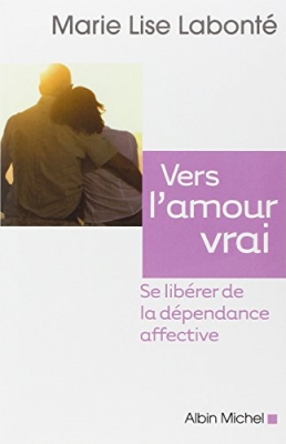 Vers l'amour vrai - Se libérer de la dépendance affective