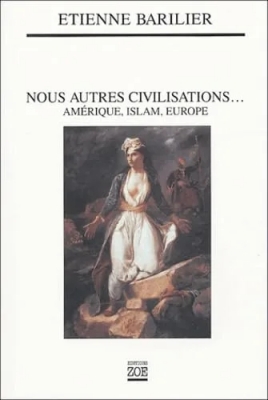 Nous autres civilisations... Amérique, Islam, Europe
