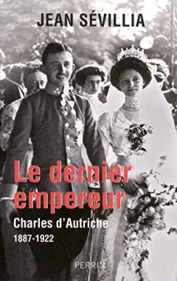 Le dernier empereur. Charles d'Autriche, 1887-1922