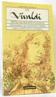 Moi, Vivaldi - Prêtre par nécessité, violoniste par passion, qui enchanta Venise par la grâce de sa musique