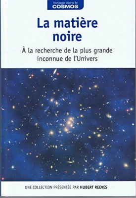 La matière noire : à la recherche de la plus grande inconnue de l'Univers / Voyage dans le cosmos / présentation par Hubert Reeves