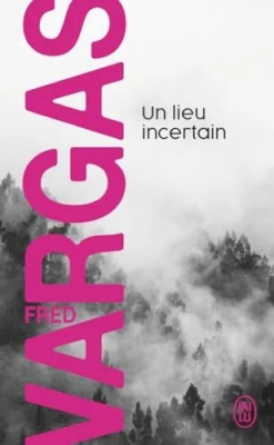 Un lieu incertain - Une enquête du commissaire Adamsberg