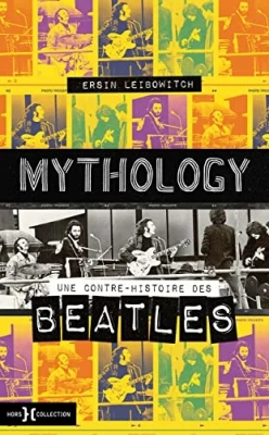 Mythology - Une contre-histoire des Beatles - Une contre-histoire des Beatles