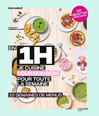 En 1 h je cuisine pour mon bébé pour toute la semaine : 10 semaines de menus