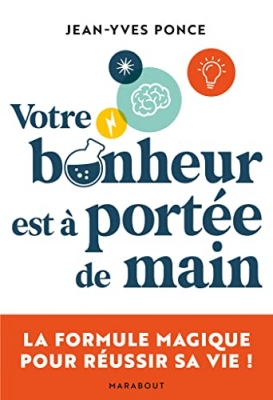 Votre bonheur est à portée de main - La formule magique pour réussir sa vie !