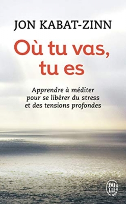 Où tu vas, tu es - Apprendre à méditer pour se libérer du stress et des tensions profondes