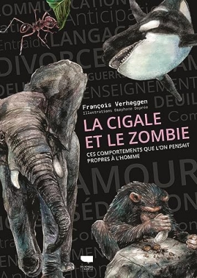 La Cigale et le zombie. Ces comportements que l'on pensait propres à l'Homme: Ces comportements que l'on pensait propres à l'Homme