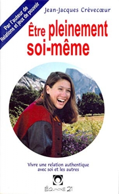 Être pleinement soi-même - Vivre authentiquement la relation à soi et aux autres