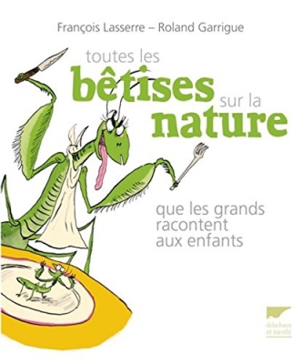 Toutes les bêtises sur la nature - Que les grands racontent aux enfants