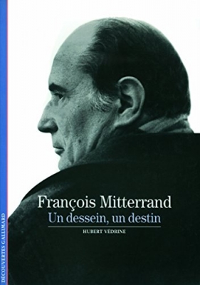 François Mitterrand - Un dessein, un destin