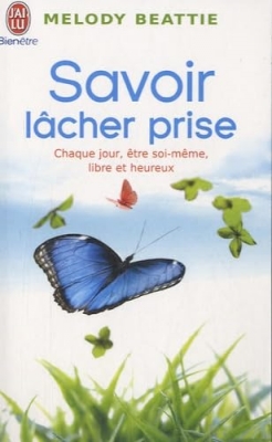 Savoir lâcher prise - Chaque jour, être soi-même, libre et heureux