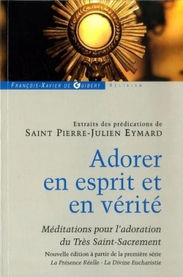 Adorer en esprit et en vérité - Méditations pour l'adoration du Très-Saint-Sacrement