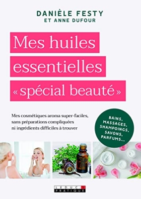 Mes huiles essentielles spécial beauté - Mes cosmétiques aroma super-faciles