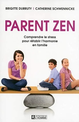 Parent zen - Comprendre le stress pour rétablir l'harmonie en famille