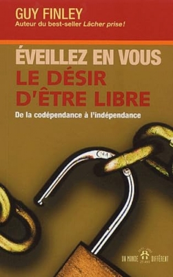 Eveillez en vous le désir d'être libre - De la codépendance à l'indépendance