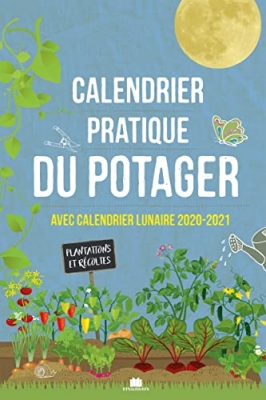 Calendrier pratique du potager - Avec calendrier lunaire 2020-2021
