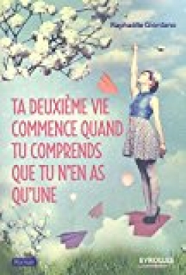 Ta deuxième vie commence quand tu comprends que tu n'en as qu'une