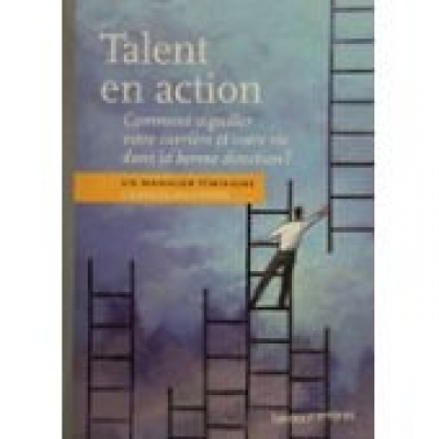 Talent en action - Comment aiguiller votre carrière et votre vie dans la bonne direction ? Un manager témoigne