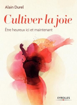Cultiver la joie - Être heureux ici et maintenant.