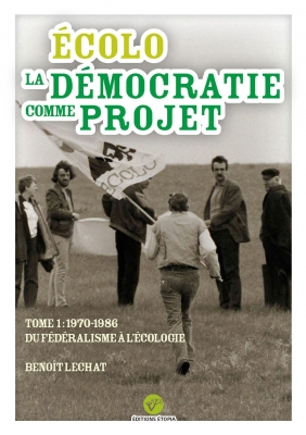 Ecolo, la démocratie comme projet, tome 1: 1970-1986, du fédéralisme à l'écologie