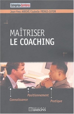 Maîtriser le coaching - Connaissance, positionnement, pratiques