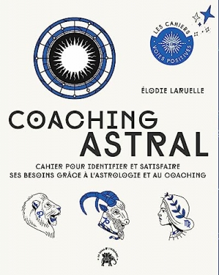 Coaching Astral - Cahier pour identifier et satisfaire ses besoins grâce à l'astrologie et au coaching